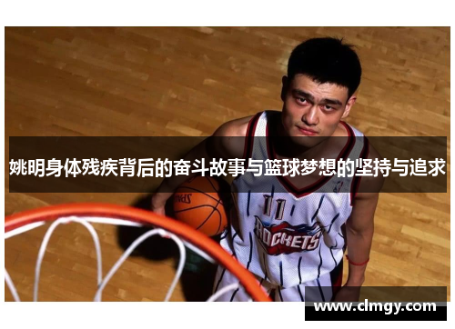 姚明身体残疾背后的奋斗故事与篮球梦想的坚持与追求