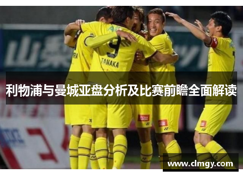 利物浦与曼城亚盘分析及比赛前瞻全面解读